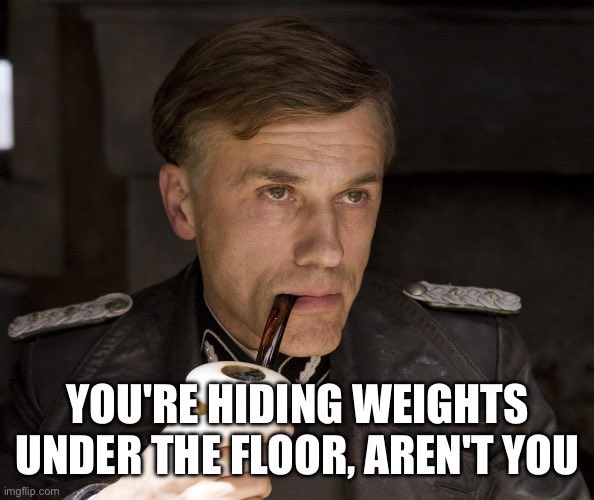 you are hiding weights under the floor
